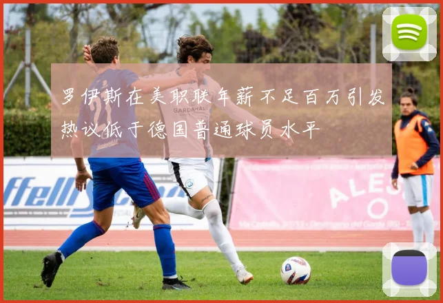 罗伊斯在美职联年薪不足百万引发热议低于德国普通球员水平