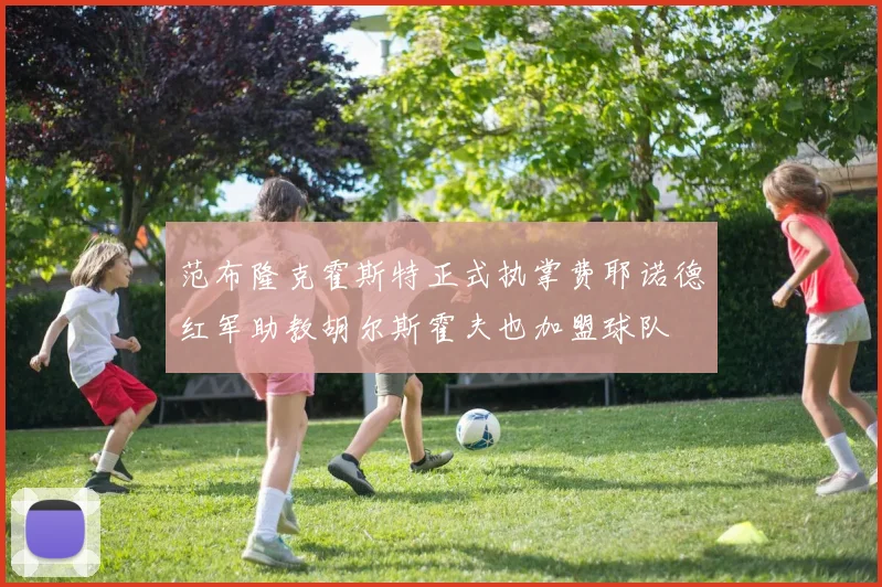 范布隆克霍斯特正式执掌费耶诺德红军助教胡尔斯霍夫也加盟球队